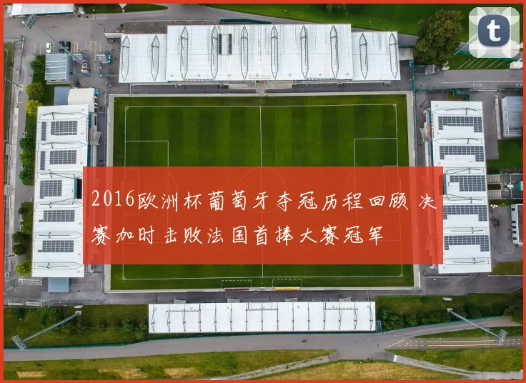 2016欧洲杯葡萄牙夺冠历程回顾 决赛加时击败法国首捧大赛冠军
