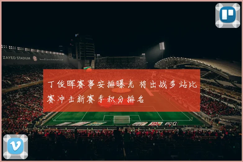 丁俊晖赛事安排曝光 将出战多站比赛冲击新赛季积分排名